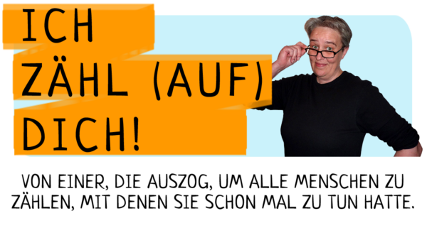 Ein Foto von mir zusammen mit dem Text: Ich zähl (auf) Dich! Von einer, die auszog, um alle Menschen zu zählen, mit denen sie schon mal zu tun hatte."